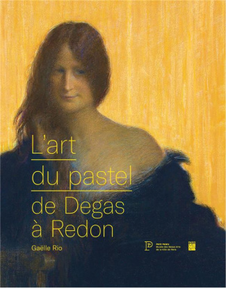 L'art du pastel de Degas à Redon. Catalogue des collections de pastels du Petit Palais