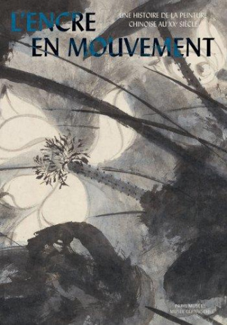 L'encre en mouvement. Une histoire de la peinture chinoise au XXe siècle