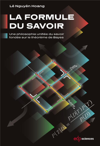 La formule du savoir - une philosophie unifièe du savoir fondée sur le théorème de Bayes