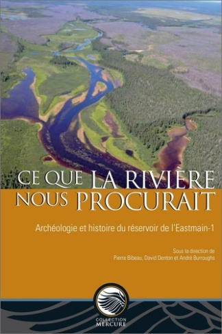 Ce que la rivière nous procurait. Archéologie et histoire du réservoir de l'Eastmain-1