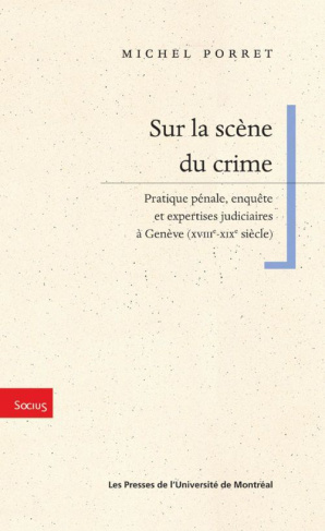 Sur la scène du crime. Pratique pénale, enquête et expertises judiciaires à Genève (XVIIIe-XIXe sièc