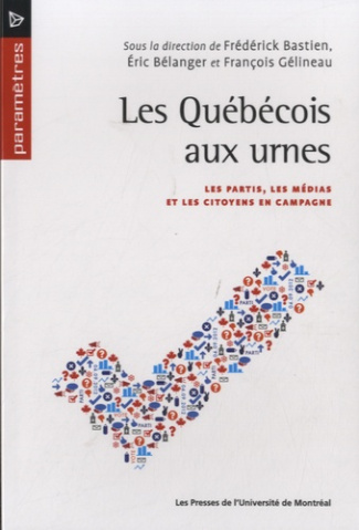 Les Québécois aux urnes. Les partis, les médias et les citoyens en campagne
