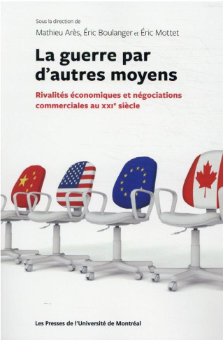 La guerre par d'autres moyens. Rivalités économiques et négociations commerciales au XXIe siècle