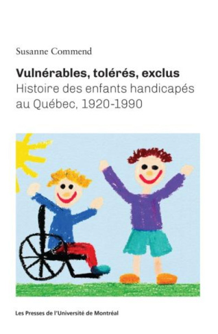 Vulnérables, tolérés, exclus. Histoire des enfants handicapés au Québec, 1920-1990