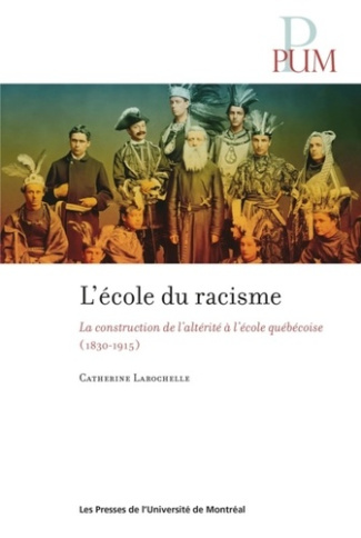 L'école du racisme. La construction de l'altérité à l'école québécoise 1830-1915
