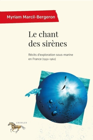 Le chant des sirènes. Récits d'exploration sous-marine en France (1950-1960)
