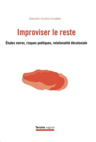 Improviser le reste. Etudes noires, risques poétiques, relationalité décoloniale