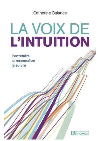 La voix de l'intuition. L'entendre, la reconnaître, la suivre