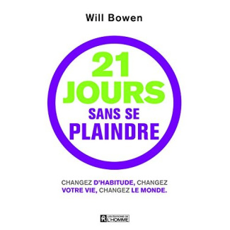 21 jours sans se plaindre : changez d'habitude, changez votre vie, changez le monde. Avec un bracele