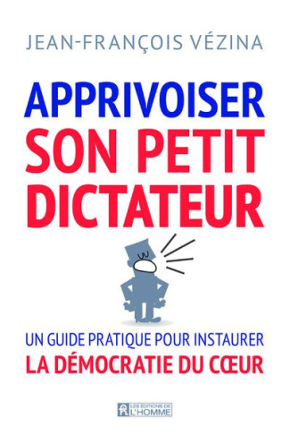 Apprivoiser son petit dictateur. Guide pour vivre en démocratie avec soi