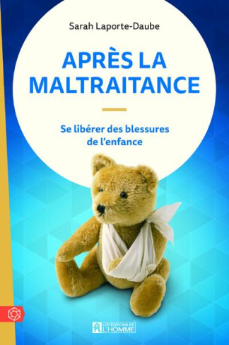 Après la maltraitance. Se libérer des blessures de l'enfance