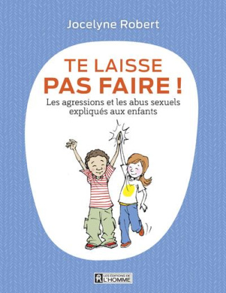 Te laisse pas faire ! Les agressions et les abus sexuels expliqués aux enfants