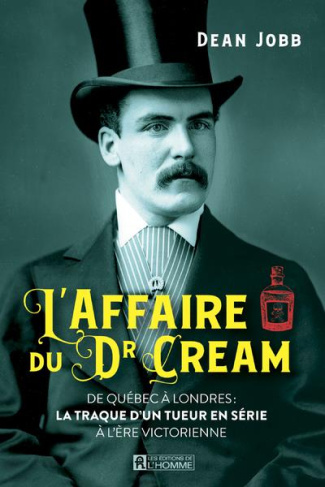 L'affaire du Dr Cream. De Québec à Londres : la traque d'un tueur en série à l'ère victorienne