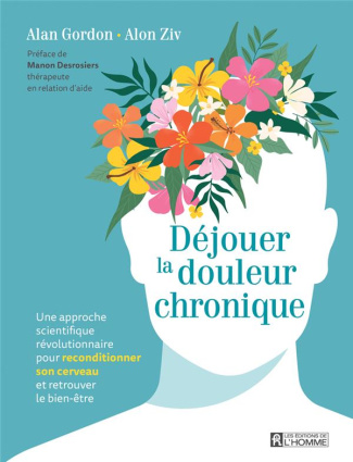 Déjouer la douleur chronique. Une approche scientifique révolutionnaire pour reconditionner son cerv