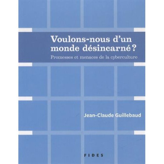 Voulons-nous d'un monde désincarné ? Promesses et menaces de la cyberculture