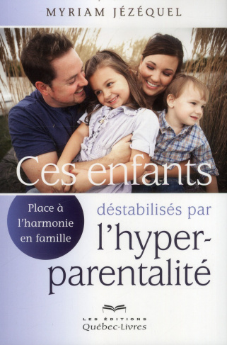 Ces enfants déstabilisés par l'hyper-parentalité. Place à l'harmonie en famille