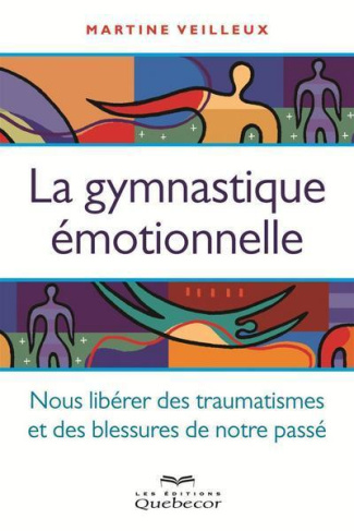La gymnastique émotionnelle. Nous libérer des traumatismes et des blessures de notre passé, 2e éditi