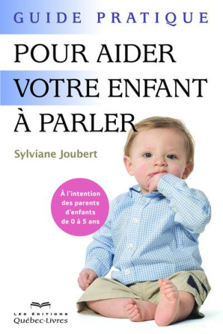Guide pratique pour aider votre enfant à parler. A l'intention des parents d'enfants de 0 à 5 ans