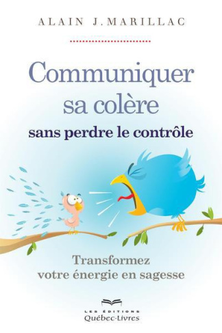Communiquer sa colère sans perdre le contrôle. Transformez votre énergie en sagesse, 2e édition