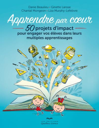 Apprendre par coeur. 50 projets d'impact pour engager vos élèves dans leurs multiples apprentissages