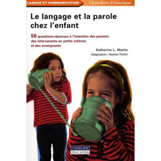 Le langage et la parole chez l'enfant / 50 questions-réponses à l'intention des parents, des interve