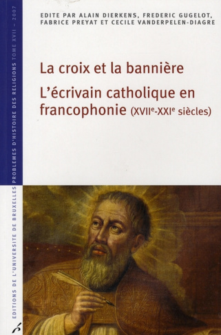 La croix et la bannière. L'écrivain catholique en francophonie (XVIIe-XXIe siècles)