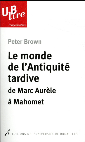 Le monde de l'Antiquité tardive. De Marc Aurèle à Mahomet