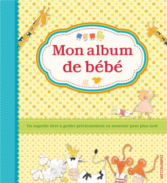 Mon album de bébé. Un superbe livre à garder précieusement en souvenir pour plus tard