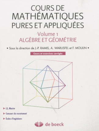Cours de mathématiques pures et appliquées. Volume 1, Algèbre et géométrie, cours et exercices corri