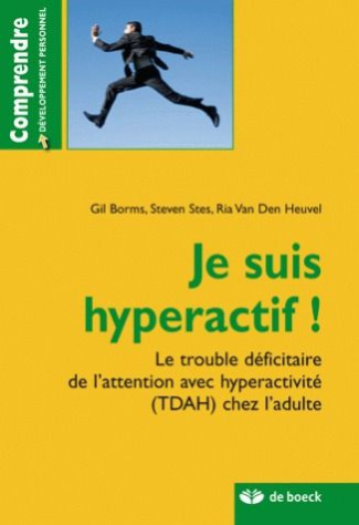 Je suis hyperactif ! Le trouble déficitaire de l'attention avec hyperactivité (TDAH) chez l'adulte