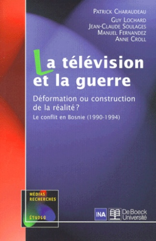 La télévision et la guerre. Déformation ou construction de la réalité ? Le conflit en Bosnie (1990-1