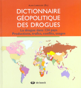 Dictionnaire géopolitique des drogues. La drogue dans 134 pays, productions, trafics, conflits, usag