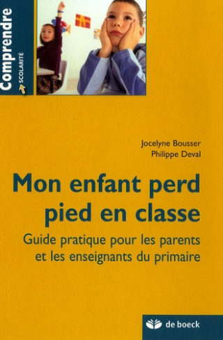 Mon enfant perd pied en classe. Guide pratique pour les parents et les enseignants du primaire
