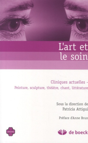 L'art et le soin. Cliniques actuelles - Peinture, sculpture, théâtre, chant, littérature
