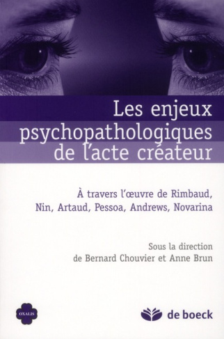 Les enjeux psychopathologiques de l'acte créateur. A travers l'oeuvre de Rimbaud, Nin, Artaud, Pesso
