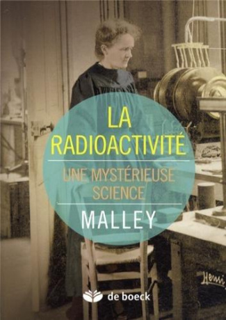 La radioactivité. Une mystérieuse science