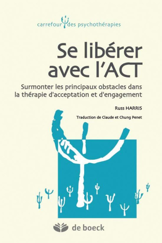 Se libérer avec l'ACT. Surmonter les principaux obstacles dans la thérapie d'acceptation et d'engage