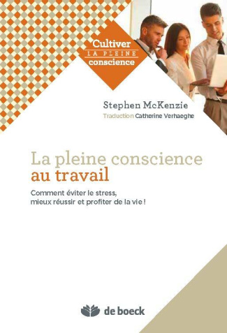 La Pleine Conscience au travail. Comment éviter le stress, s'accomplir et apprécier la vie !