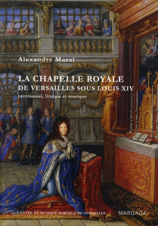 La chapelle royale de Versailles sous Louis XIV. Cérémonial, liturgie et musique, 2e édition revue e