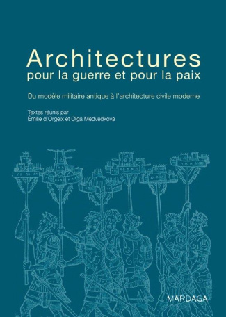 Architectures de guerre et de paix. Du modèle militaire antique à l'architecture civile moderne