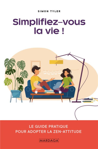 Simplifiez-vous la vie ! Le guide pratique pour adopter la zen-attitude