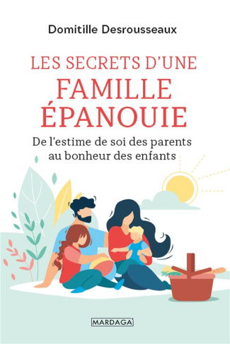Les secrets d'une famille épanouie. De l'estime de soi des parents au bonheur des enfants