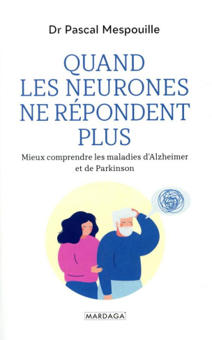 Quand les neurones ne répondent plus. Mieux comprendre les maladies d'Alzheimer et de Parkinson