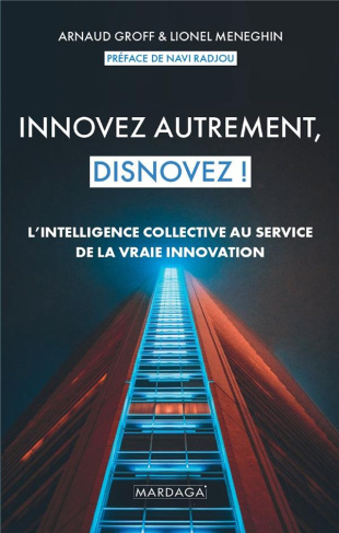 Innovez autrement, disnovez !. L'intelligence collective au service de la vraie innovation