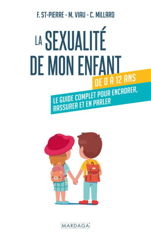 La sexualité de mon enfant de 0 à 12 ans. Le guide complet pour encadrer, rassurer et en parler