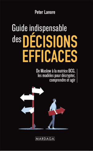 Guide indispensable des décisions efficaces. De Maslow à la matrice BCG : les modèles pour décrypter