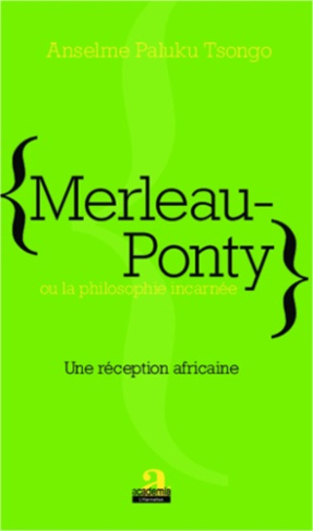 Merleau-Ponty ou la philosophie incarnée. Une réception africaine