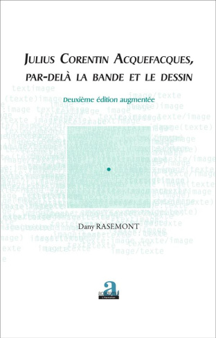 Julius Corentin Acquefacques, par-delà la bande et le dessin. 2e édition revue et augmentée