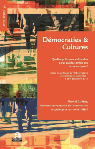 Démocraties & cultures. Quelles politiques culturelles pour quelles ambitions démocratiques ?