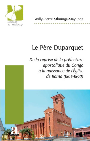 Le Père Duparquet. De la reprise de la préfecture apostolique du Congo à la naissance de l'Église de